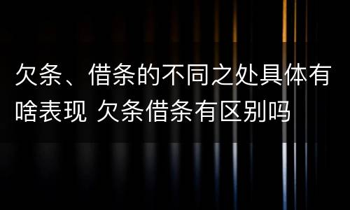 欠条、借条的不同之处具体有啥表现 欠条借条有区别吗