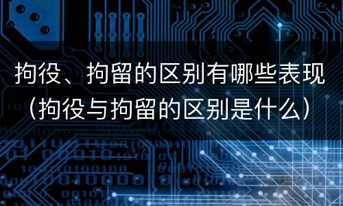 拘役、拘留的区别有哪些表现（拘役与拘留的区别是什么）