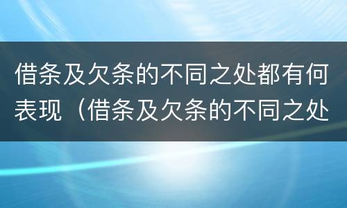 借条及欠条的不同之处都有何表现（借条及欠条的不同之处都有何表现呢）