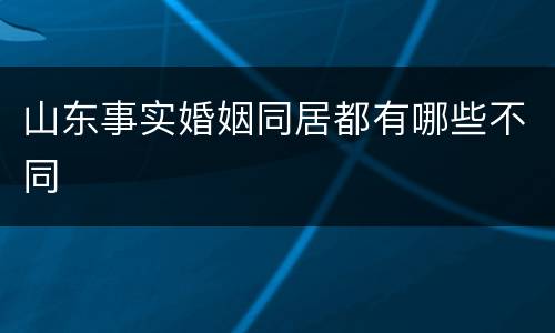 山东事实婚姻同居都有哪些不同