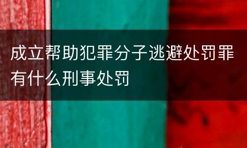 成立帮助犯罪分子逃避处罚罪有什么刑事处罚