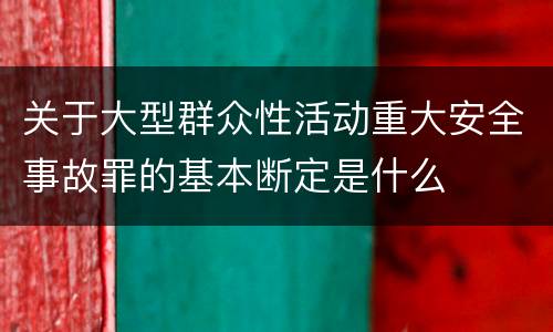 关于大型群众性活动重大安全事故罪的基本断定是什么