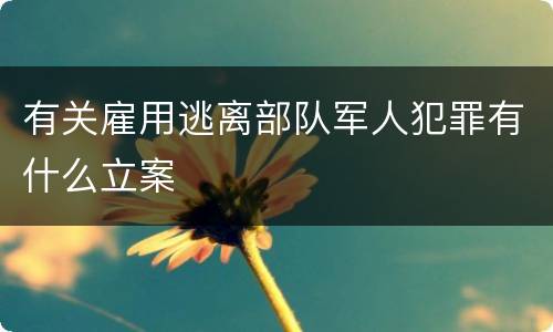有关雇用逃离部队军人犯罪有什么立案