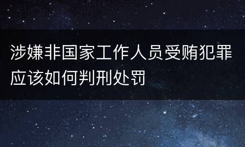 涉嫌非国家工作人员受贿犯罪应该如何判刑处罚