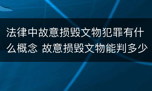 法律中故意损毁文物犯罪有什么概念 故意损毁文物能判多少年