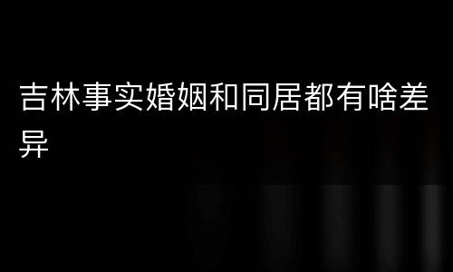 吉林事实婚姻和同居都有啥差异