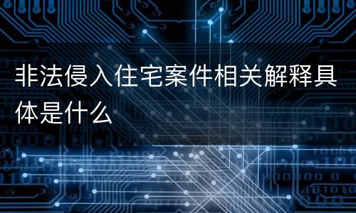 非法侵入住宅案件相关解释具体是什么