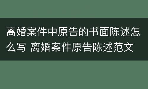 离婚案件中原告的书面陈述怎么写 离婚案件原告陈述范文