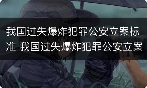 我国过失爆炸犯罪公安立案标准 我国过失爆炸犯罪公安立案标准是