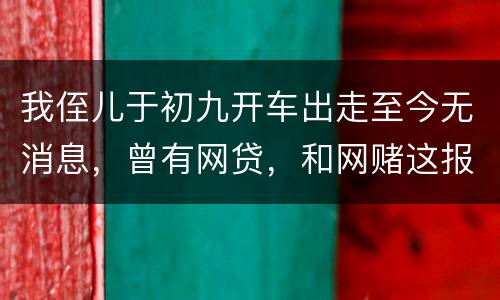 我侄儿于初九开车出走至今无消息，曾有网贷，和网赌这报警警方会接警吗