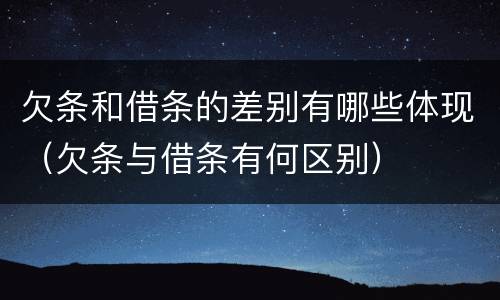 欠条和借条的差别有哪些体现（欠条与借条有何区别）