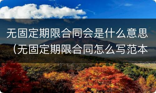 无固定期限合同会是什么意思（无固定期限合同怎么写范本）