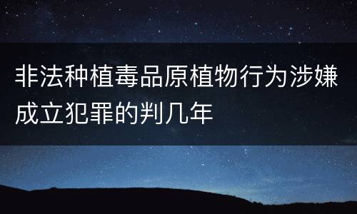 非法种植毒品原植物行为涉嫌成立犯罪的判几年
