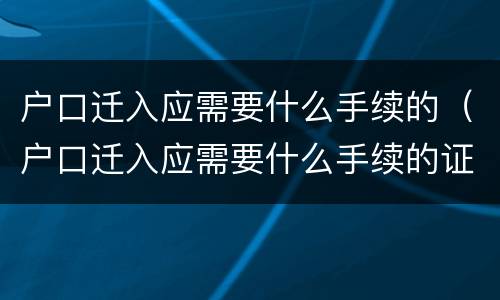 户口迁入应需要什么手续的（户口迁入应需要什么手续的证件）