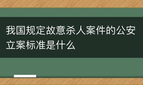 我国规定故意杀人案件的公安立案标准是什么