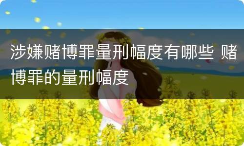 涉嫌赌博罪量刑幅度有哪些 赌博罪的量刑幅度