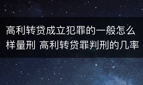 高利转贷成立犯罪的一般怎么样量刑 高利转贷罪判刑的几率大吗