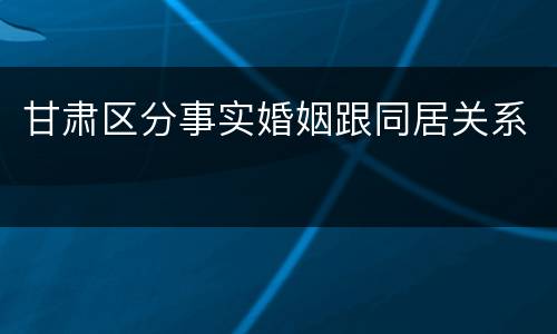 甘肃区分事实婚姻跟同居关系