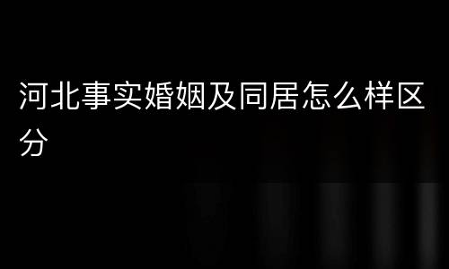 河北事实婚姻及同居怎么样区分