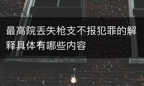 最高院丢失枪支不报犯罪的解释具体有哪些内容