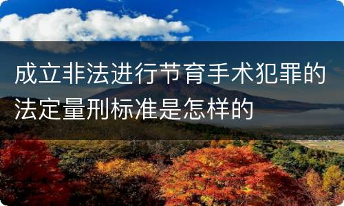 成立非法进行节育手术犯罪的法定量刑标准是怎样的