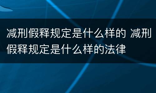 减刑假释规定是什么样的 减刑假释规定是什么样的法律