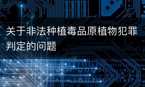 关于非法种植毒品原植物犯罪判定的问题
