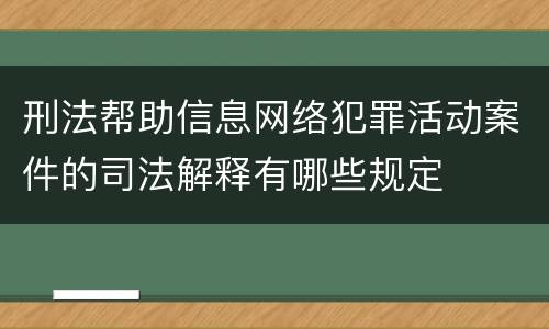 刑法帮助信息网络犯罪活动案件的司法解释有哪些规定
