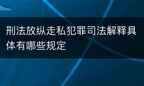 刑法放纵走私犯罪司法解释具体有哪些规定