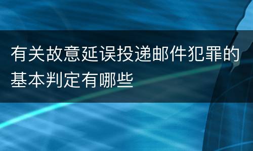 有关故意延误投递邮件犯罪的基本判定有哪些