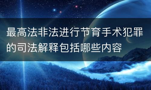 最高法非法进行节育手术犯罪的司法解释包括哪些内容