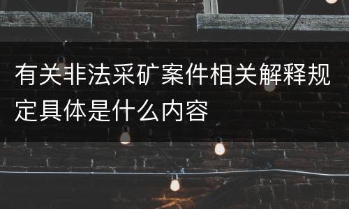 有关非法采矿案件相关解释规定具体是什么内容