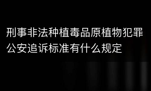 刑事非法种植毒品原植物犯罪公安追诉标准有什么规定