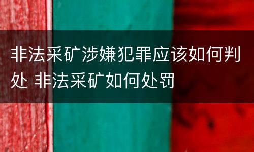 非法采矿涉嫌犯罪应该如何判处 非法采矿如何处罚