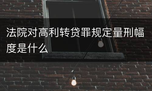 法院对高利转贷罪规定量刑幅度是什么