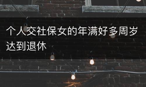 个人交社保女的年满好多周岁达到退休