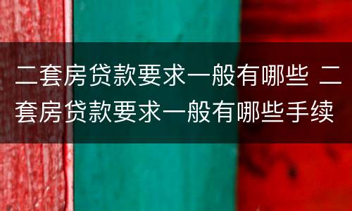 二套房贷款要求一般有哪些 二套房贷款要求一般有哪些手续