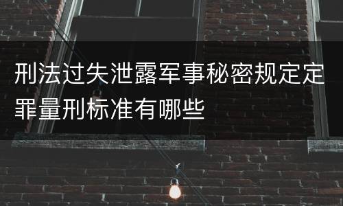 刑法过失泄露军事秘密规定定罪量刑标准有哪些