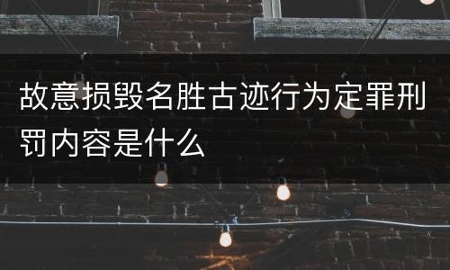 故意损毁名胜古迹行为定罪刑罚内容是什么