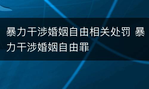 暴力干涉婚姻自由相关处罚 暴力干涉婚姻自由罪