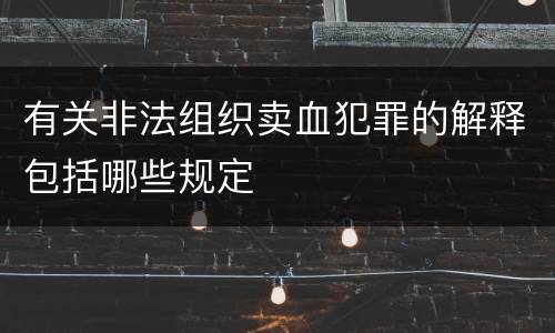 有关非法组织卖血犯罪的解释包括哪些规定