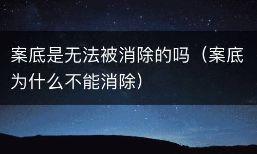 案底是无法被消除的吗（案底为什么不能消除）