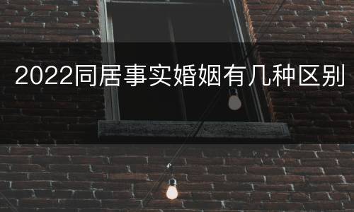 2022同居事实婚姻有几种区别