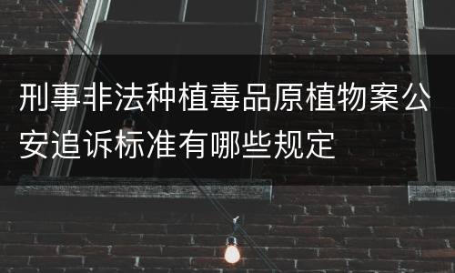 刑事非法种植毒品原植物案公安追诉标准有哪些规定