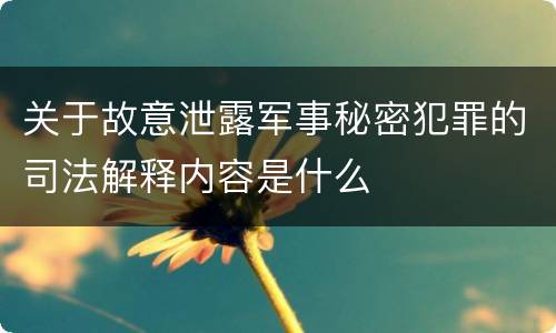 关于故意泄露军事秘密犯罪的司法解释内容是什么