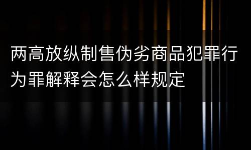 两高放纵制售伪劣商品犯罪行为罪解释会怎么样规定