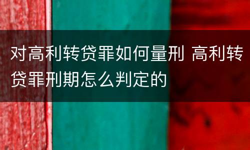 对高利转贷罪如何量刑 高利转贷罪刑期怎么判定的