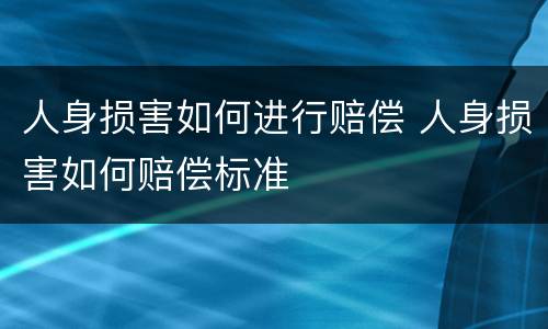 人身损害如何进行赔偿 人身损害如何赔偿标准