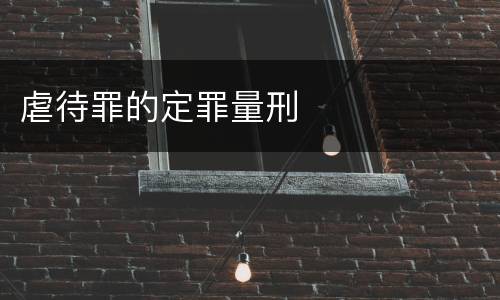 虐待罪的定罪量刑