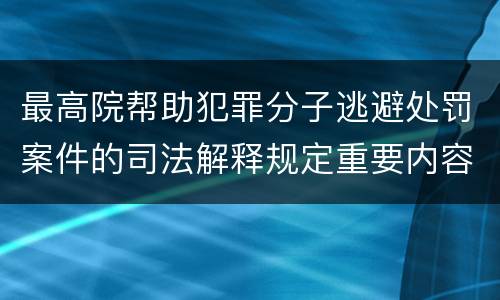 最高院帮助犯罪分子逃避处罚案件的司法解释规定重要内容